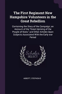 the First Regiment New Hampshire Volunteers Great Rebellion: Containing Story of Campaign; an Account Uprising People State, and