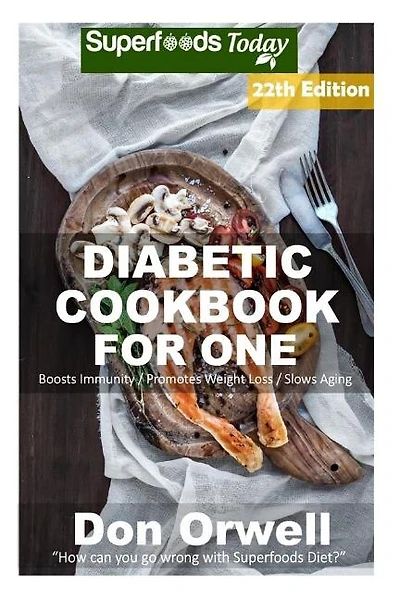 Diabetic Cookbook For One: Over 320 Diabetes Type-2 Quick & Easy Gluten Free Low Cholesterol Whole Foods Recipes full of Antioxidants & Phytochemicals