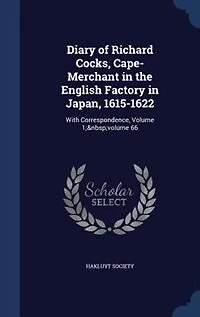Diary of Richard Cocks, Cape-Merchant the English Factory Japan, 1615-1622: With Correspondence, Volume 1; volume 66