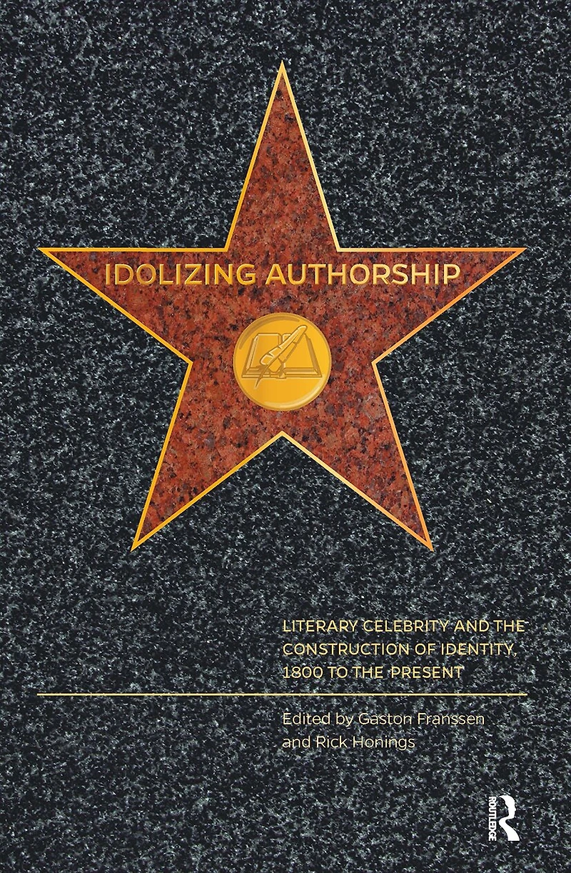 Idolizing Authorship: Literary Celebrity and the Construction of Identity, 1800 to Present