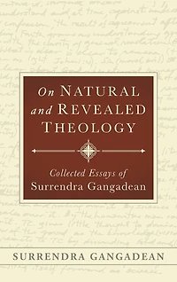 On Natural and Revealed Theology: Collected Essays of Surrendra Gangadean: Collected Essays of