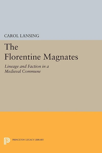 The Florentine Magnates: Lineage and Faction a Medieval Commune