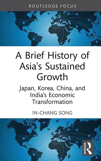 A Brief History of Asia's Sustained Growth: Japan, Korea, China and India's Economic Transformation