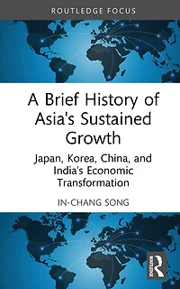 A Brief History of Asia's Sustained Growth: Japan, Korea, China and India's Economic Transformation