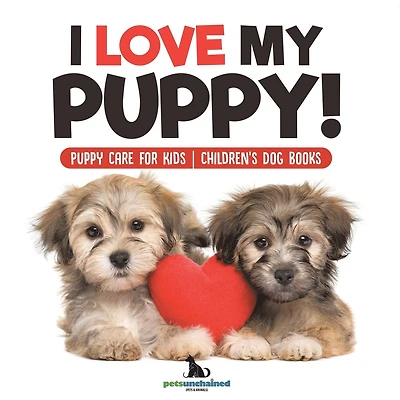 I Love My Puppy! Puppy Care for Kids Children's Dog Books