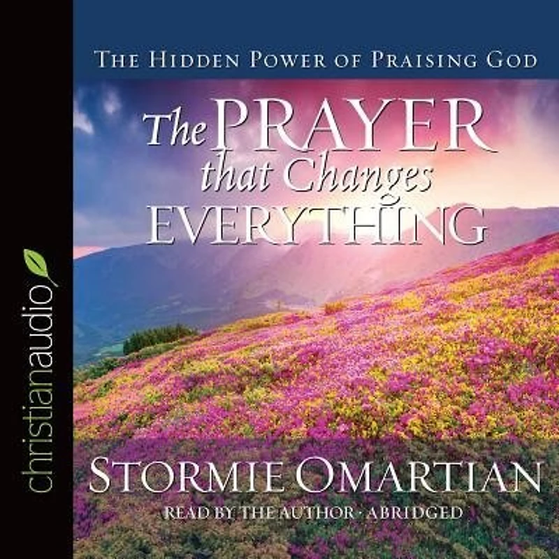The Prayer That Changes Everything: The Hidden Power Of Praising God