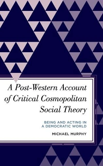 a Post-Western Account of Critical Cosmopolitan Social Theory: Being and Acting Democratic World