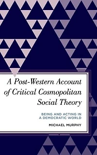 a Post-Western Account of Critical Cosmopolitan Social Theory: Being and Acting Democratic World