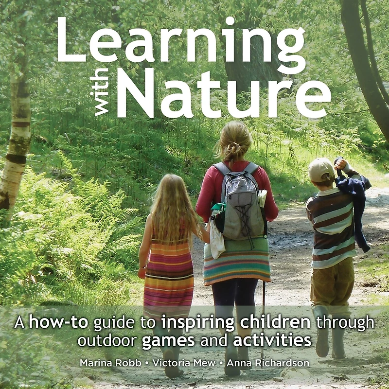 Learning With Nature: A How-to Guide To Inspiring Children Through Outdoor Games And Activities
