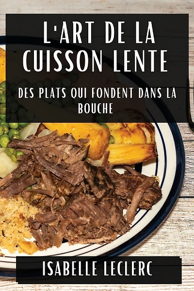 L'Art de la Cuisson Lente: Des Plats Qui Fondent Dans la Bouche