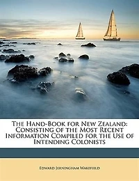 the Hand-Book for New Zealand: Consisting of Most Recent Information, Compiled Use Intending Colonists (Classic Rep