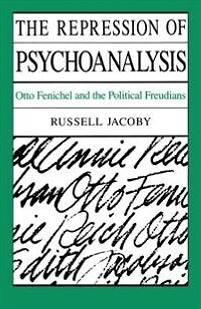 The Repression of Psychoanalysis: Otto Fenichel and the Political Freudians