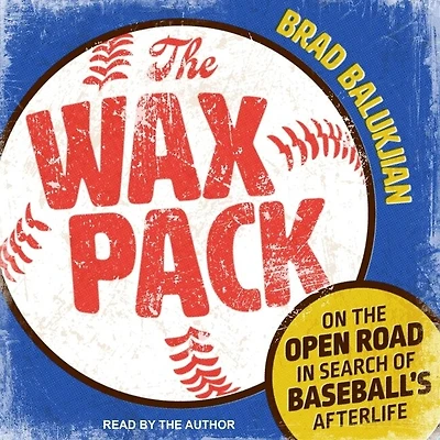 the Wax Pack Lib/E: On Open Road Search of Baseball's Afterlife