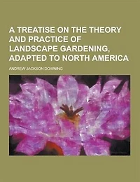 A Treatise on the Theory and Practice of Landscape Gardening
