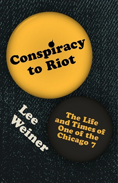 Conspiracy To Riot: The Life And Times Of One Of The Chicago 7