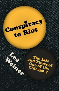 Conspiracy To Riot: The Life And Times Of One Of The Chicago 7