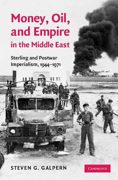 Money, Oil, and Empire in the Middle East: Sterling and Postwar Imperialism, 1944–1971