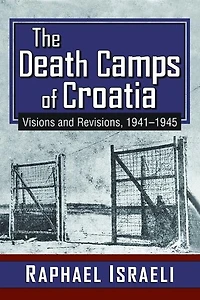 The Death Camps of Croatia: Visions and Revisions, 1941-1945