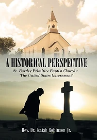 A Historical Perspective: St. Bartley Primitive Baptist Church V. the United States Government