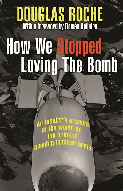 How We Stopped Loving The Bomb: An insider's account of the world on the brink of banning nuclear arms