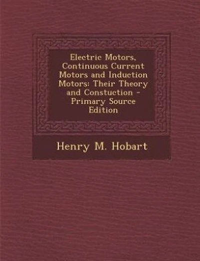 Electric Motors, Continuous Current Motors and Induction Motors: Their Theory and Constuction - Primary Source Edition