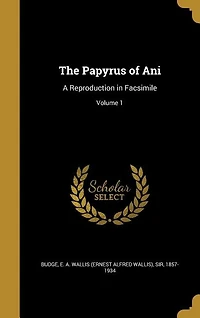 The Papyrus of Ani: A Reproduction in Facsimile; Volume 1