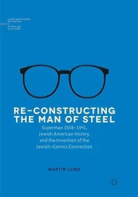 Re-Constructing the Man of Steel: Superman 1938-1941, Jewish American History, and Invention Jewish-Comics Connection