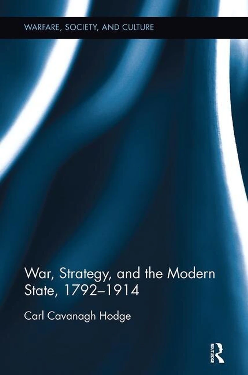 War, Strategy And The Modern State, 1792-1914