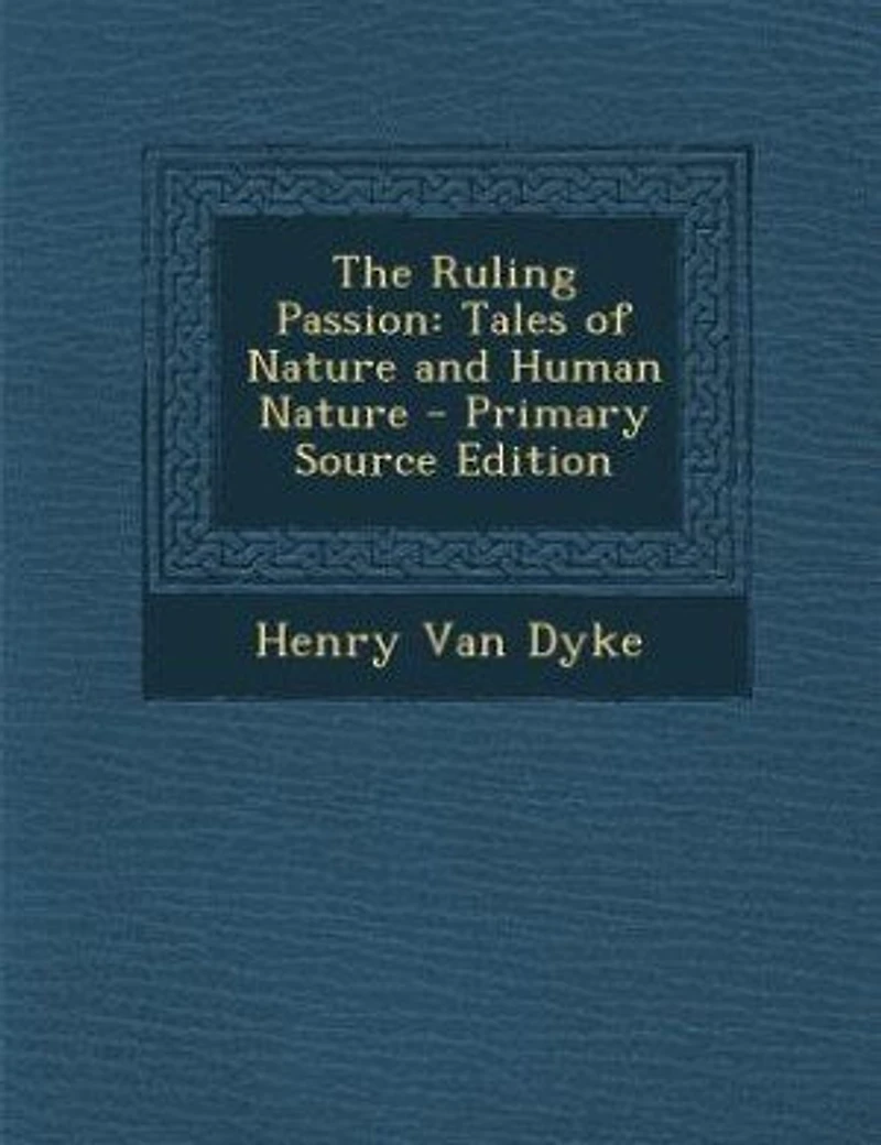 The Ruling Passion: Tales of Nature and Human Nature - Primary Source Edition