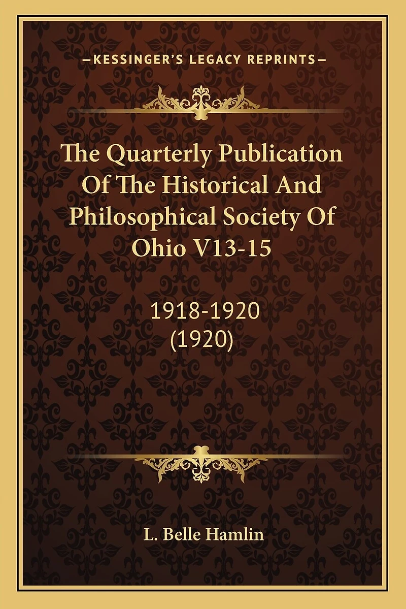 The Quarterly Publication Of The Historical And Philosophical Society Of Ohio V13-15: 1918-1920 (1920)