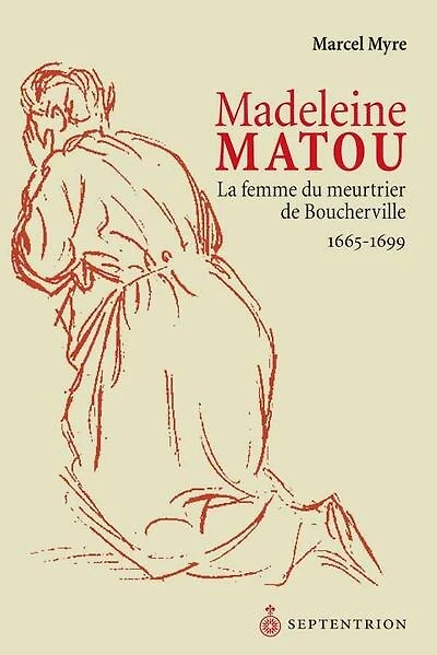 Madeleine Matou: Femme du meurtrier de Boucherville (La)