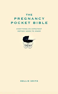 The Pregnancy Pocket Bible: Everything An Expectant Mother Needs To Know