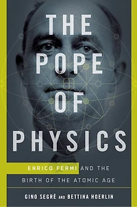 The Pope Of Physics: Enrico Fermi And Birth Atomic Age