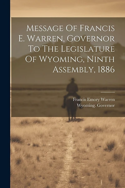 Message Of Francis E. Warren, Governor To The Legislature Of Wyoming, Ninth Assembly, 1886