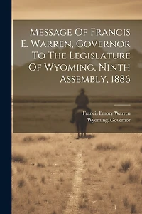 Message Of Francis E. Warren, Governor To The Legislature Of Wyoming, Ninth Assembly, 1886