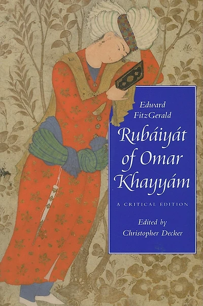 Rubáiyát of Omar Khayyám: A Critical Edition