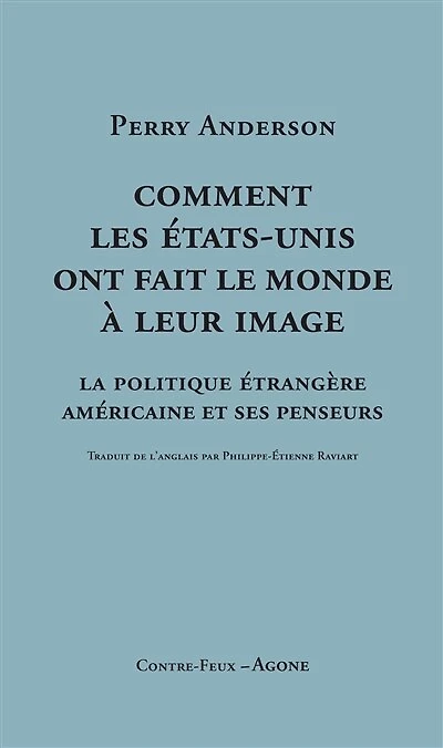 Comment les Etats-Unis ont fait le monde à leur image: la politique étrangère américaine et ses penseurs