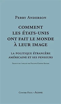 Comment les Etats-Unis ont fait le monde à leur image: la politique étrangère américaine et ses penseurs