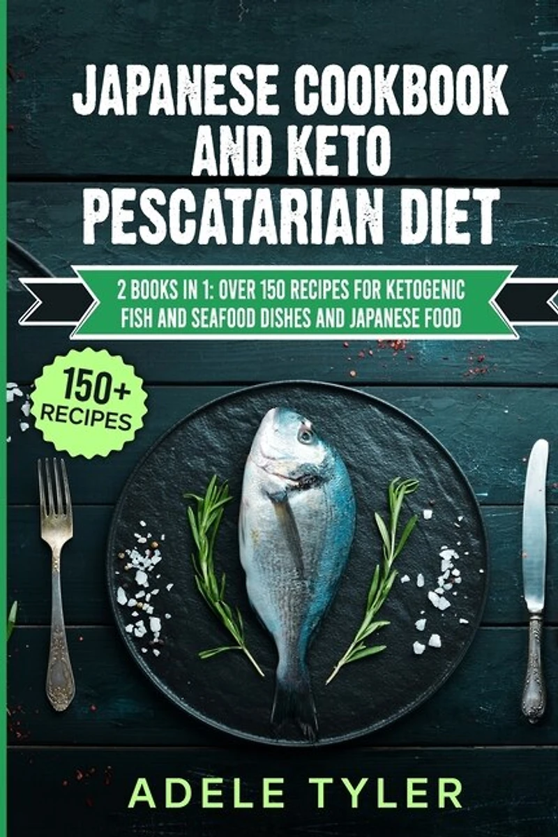 Japanese Cookbook And Keto Pescatarian Diet: 2 Books In 1: Over 150 Recipes For Ketogenic Fish And Seafood Dishes And Japanese Food