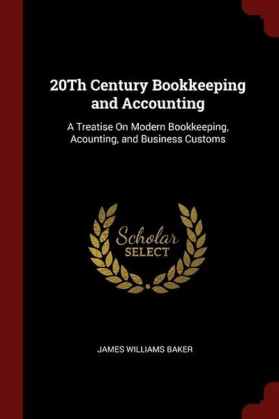 20Th Century Bookkeeping and Accounting: A Treatise On Modern Bookkeeping, Acounting, and Business Customs