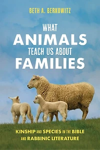 What Animals Teach Us About Families: Kinship and Species the Bible Rabbinic Literature
