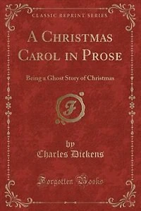 A Christmas Carol in Prose: Being a Ghost Story of Christmas (Classic Reprint)