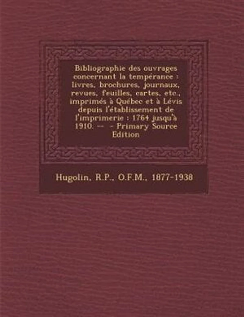 Bibliographie des ouvrages concernant la tempérance: Livres, brochures, journaux, revues, feuilles, cartes, etc., imprimés à Québec et Lévis depuis l'établissement de l'imprimerie: 1764 jusqu'à 1910.
