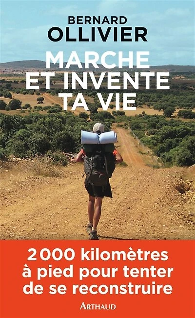 Marche et invente ta vie: le récit touchant d'un grand écrivain-marcheur