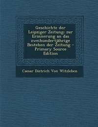 Geschichte der Leipziger Zeitung: zur Erinnerung an das zweihundertjährige Bestehen Zeitung - Primary Source Edition
