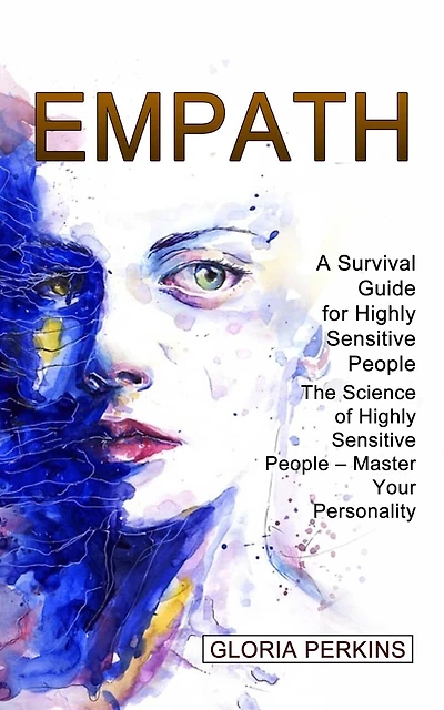 Empath: A Survival Guide for Highly Sensitive People (The Science of Highly Sensitive People - Master Your Personality)