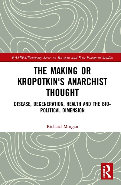 the Making of Kropotkin's Anarchist Thought: Disease, Degeneration, Health and Bio-political Dimension