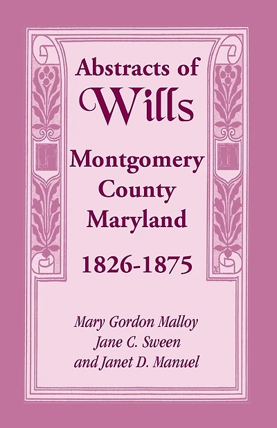 Abstracts of Wills Montgomery County, Maryland, 1826-1875