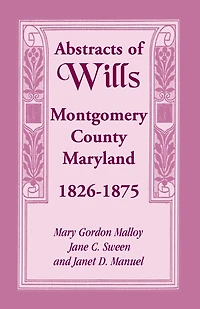 Abstracts of Wills Montgomery County, Maryland, 1826-1875
