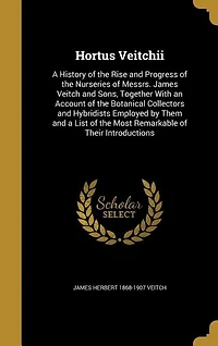 Hortus Veitchii: A History of the Rise and Progress of the Nurseries of Messrs. James Veitch and Sons, Together With